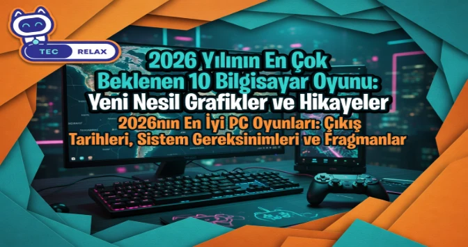 2026 Yılının En Çok Beklenen 10 Bilgisayar Oyunu: Yeni Nesil Grafikler ve Hikayeler