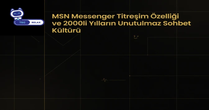 MSN Messenger Titreşim Özelliği ve 2000'li Yılların Unutulmaz Sohbet Kültürü