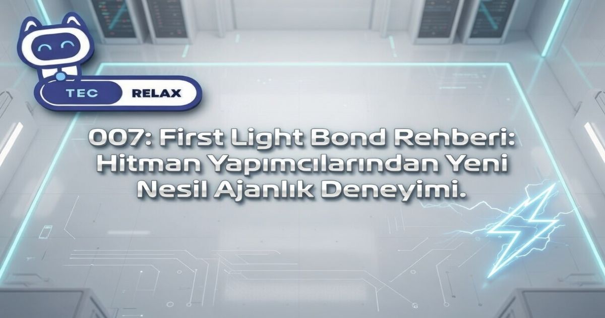007: First Light Bond Rehberi: Hitman Yapımcılarından Yeni Nesil Ajanlık Deneyimi.