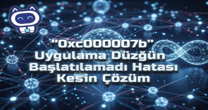 "0xc000007b" Uygulama Düzgün Başlatılamadı Hatası Kesin Çözüm