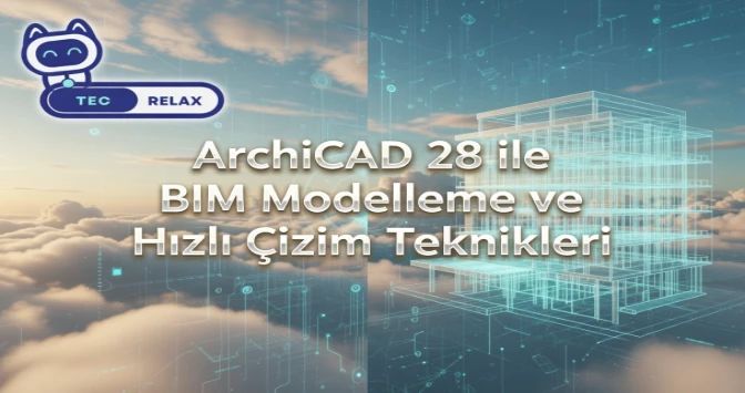 ArchiCAD 28 ile BIM Modelleme ve Hızlı Çizim Teknikleri