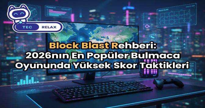 Block Blast Rehberi: 2026'nın En Popüler Bulmaca Oyununda Yüksek Skor Taktikleri