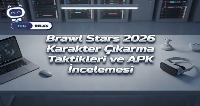 Brawl Stars 2026 Karakter Çıkarma Taktikleri ve APK İncelemesi