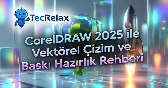 CorelDRAW 2025 ile Vektörel Çizim ve Baskı Hazırlık Rehberi