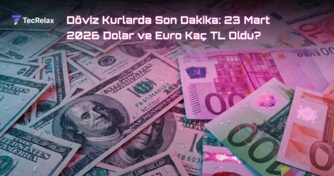 Döviz Kurlarında Son Dakika: 23 Mart 2026 Dolar ve Euro Kaç TL Oldu?