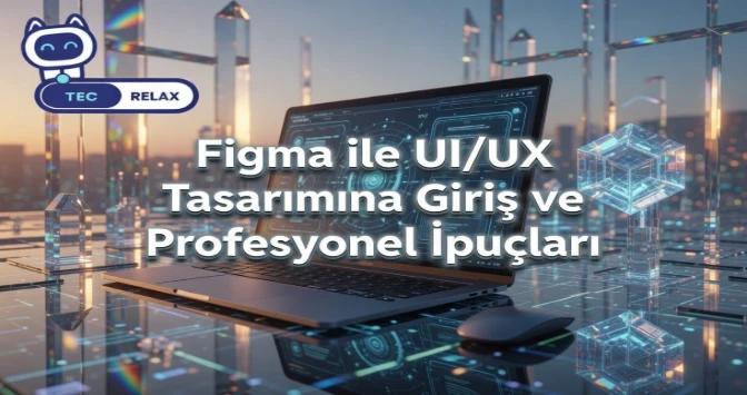 Figma ile UI/UX Tasarımına Giriş ve Profesyonel İpuçları