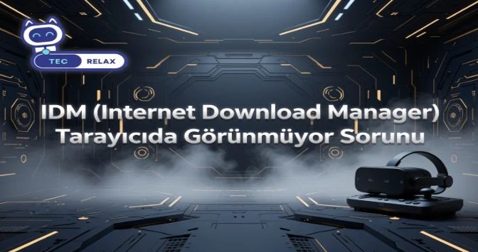 IDM (Internet Download Manager) Tarayıcıda Görünmüyor Sorunu