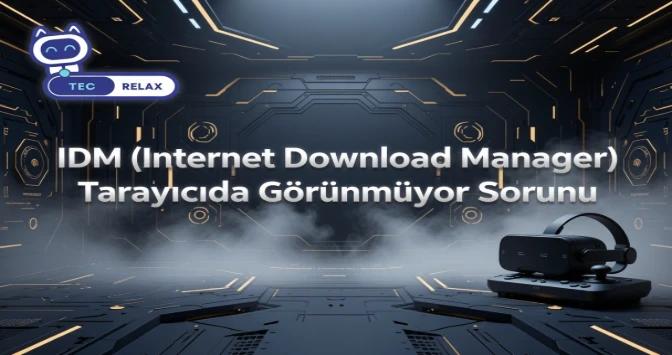 IDM (Internet Download Manager) Tarayıcıda Görünmüyor Sorunu