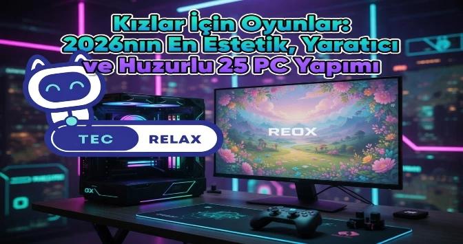 Kızlar İçin Oyunlar: 2026'nın En Estetik, Yaratıcı ve Huzurlu 25 PC Yapımı