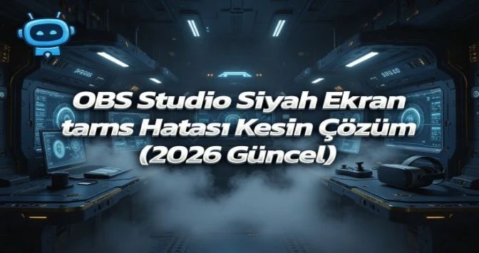 OBS Studio Siyah Ekran Hatası Kesin Çözüm (2026 Güncel)