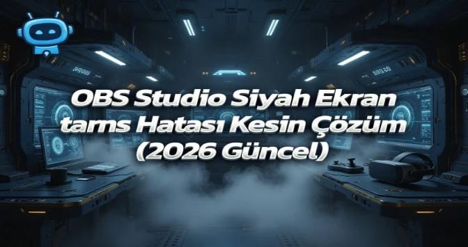 OBS Studio Siyah Ekran Hatası Kesin Çözüm (2026 Güncel)