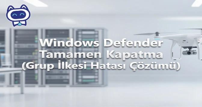 Windows Defender Tamamen Kapatma (Grup İlkesi Hatası Çözümü)